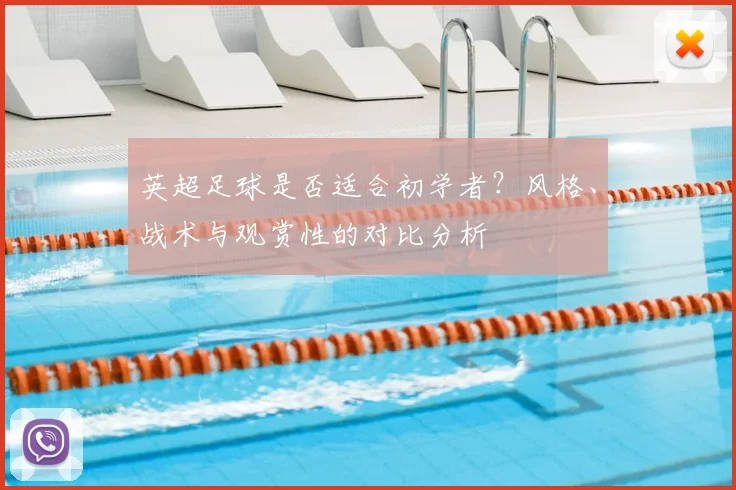 英超足球是否适合初学者？风格、战术与观赏性的对比分析