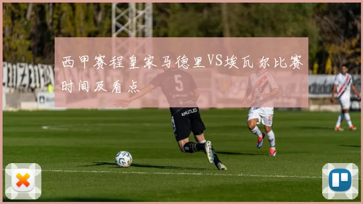 西甲赛程皇家马德里VS埃瓦尔比赛时间及看点